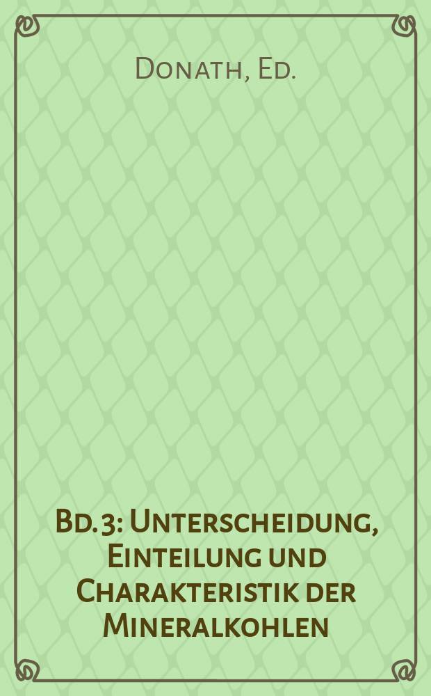 Bd. 3 : Unterscheidung, Einteilung und Charakteristik der Mineralkohlen