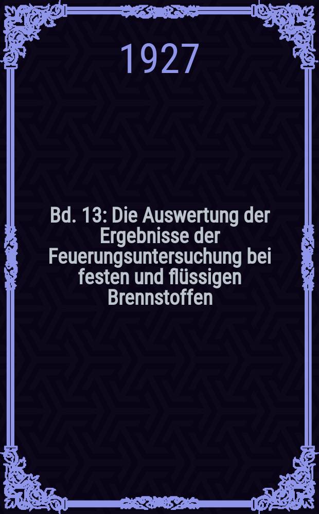 Bd. 13 : Die Auswertung der Ergebnisse der Feuerungsuntersuchung bei festen und flüssigen Brennstoffen