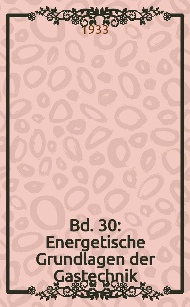 Bd. 30 : Energetische Grundlagen der Gastechnik