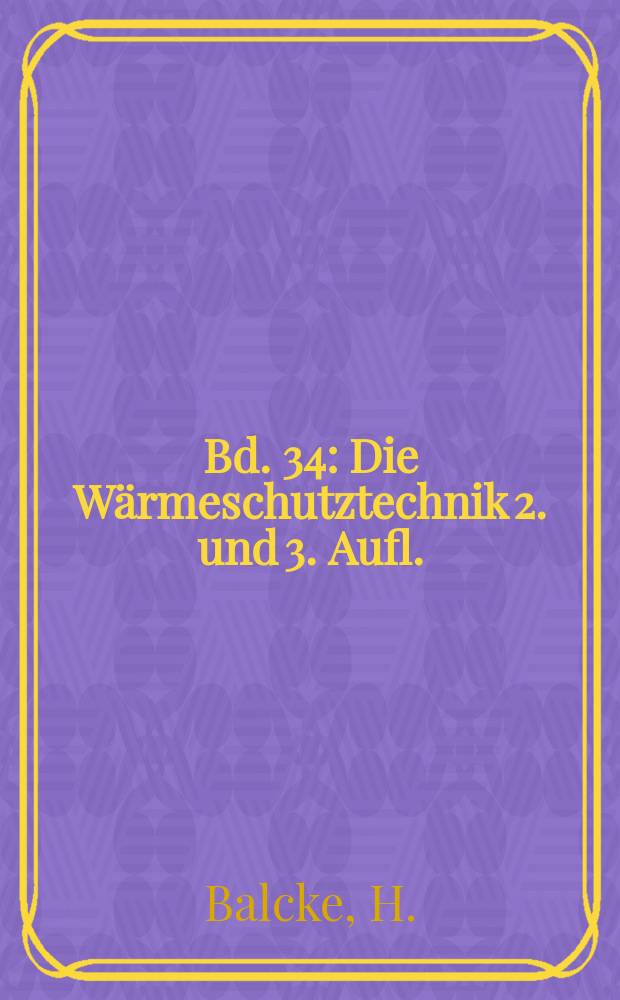 Bd. 34 : Die Wärmeschutztechnik 2. und 3. Aufl.