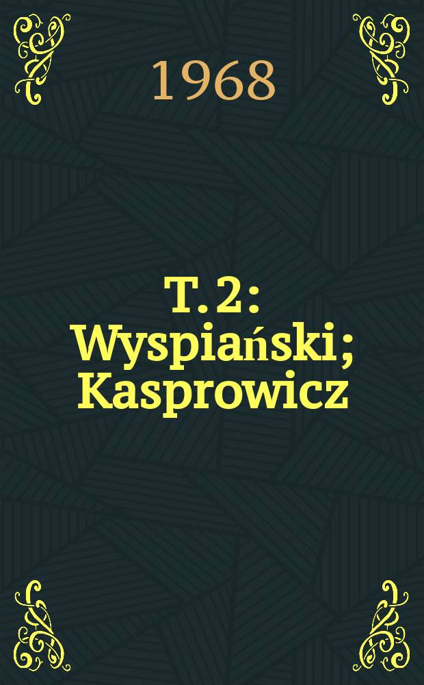 T. 2 : Wyspiański ; Kasprowicz ; Przeglądy