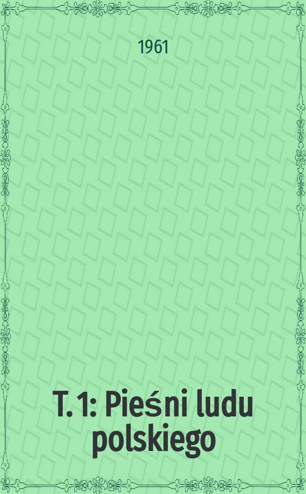 T. 1 : Pieśni ludu polskiego