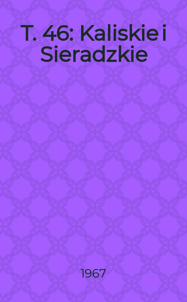 T. 46 : Kaliskie i Sieradzkie