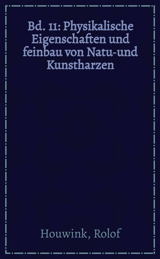 Bd. 11 : Physikalische Eigenschaften und feinbau von Natur- und Kunstharzen