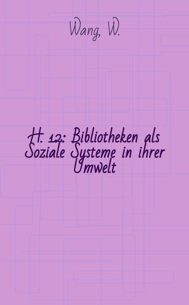 H. 12 : Bibliotheken als Soziale Systeme in ihrer Umwelt