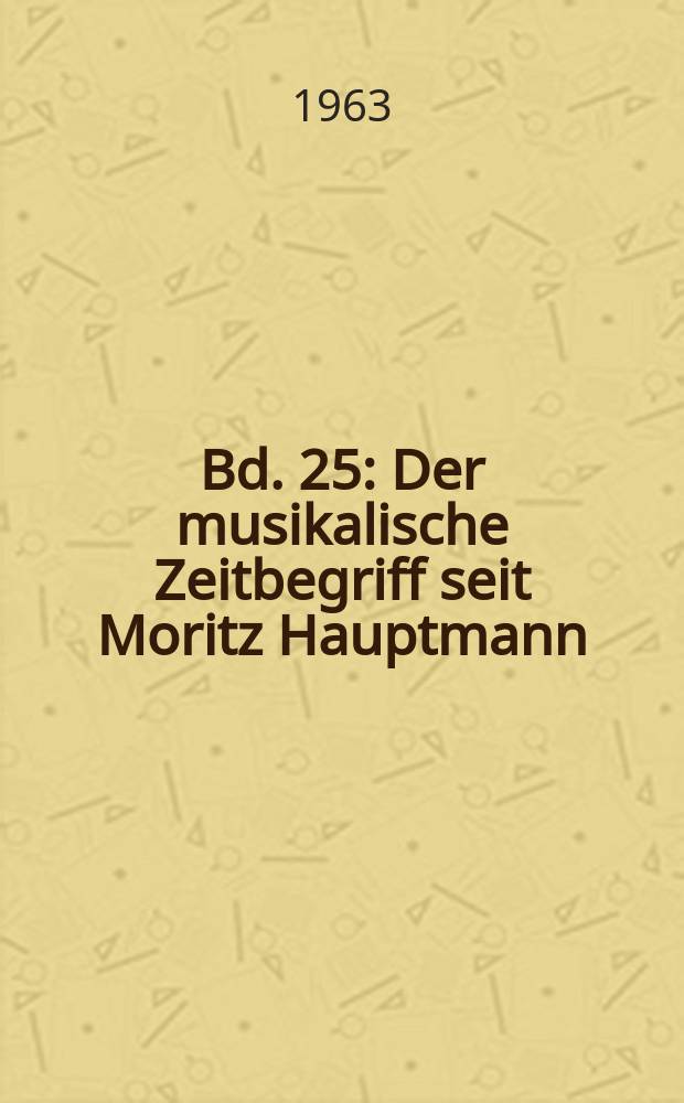 Bd. 25 : Der musikalische Zeitbegriff seit Moritz Hauptmann