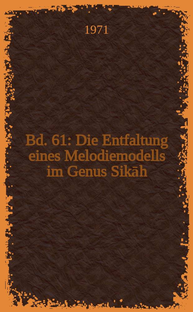 Bd. 61 : Die Entfaltung eines Melodiemodells im Genus Sikāh