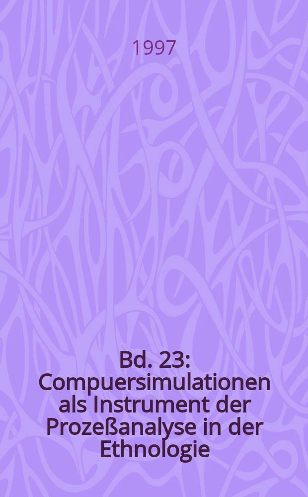 Bd. 23 : Compuersimulationen als Instrument der Proze&szlig;analyse in der Ethnologie