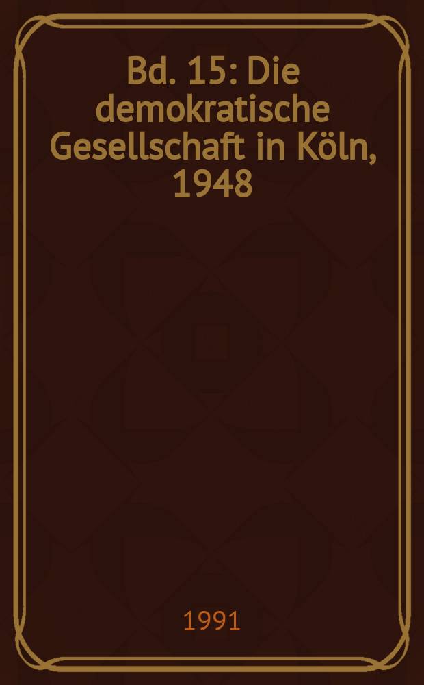 Bd. 15 : Die demokratische Gesellschaft in Köln, 1948/49