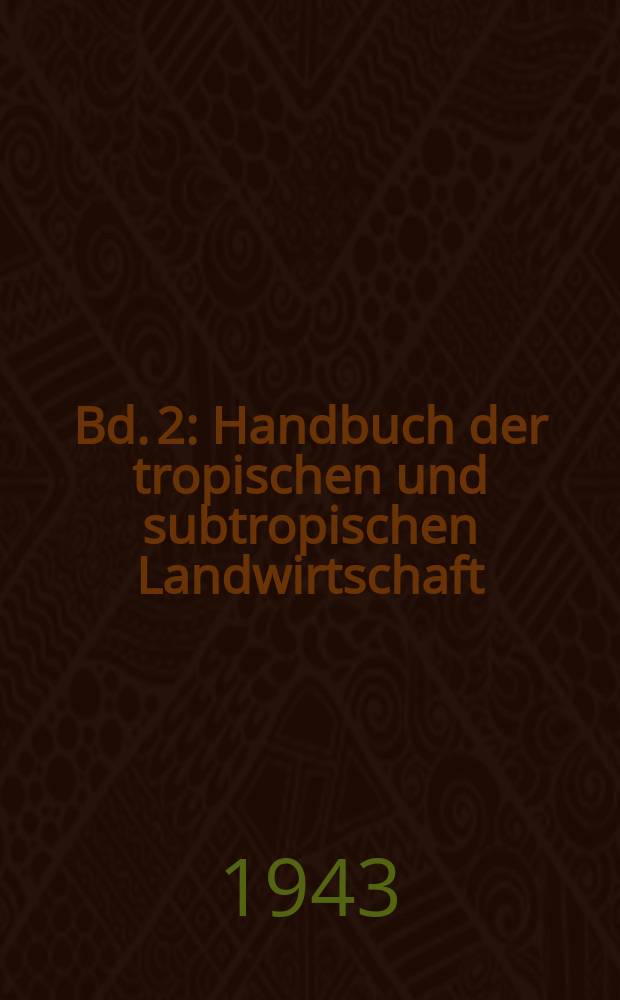 Bd. 2 : Handbuch der tropischen und subtropischen Landwirtschaft