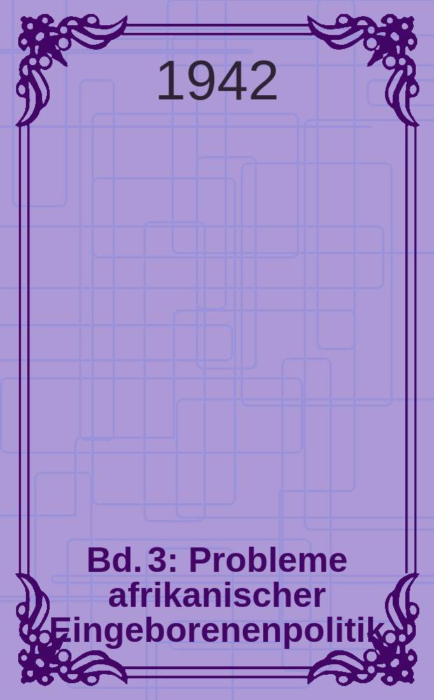 Bd. 3 : Probleme afrikanischer Eingeborenenpolitik