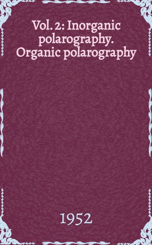 Vol. 2 : Inorganic polarography. Organic polarography