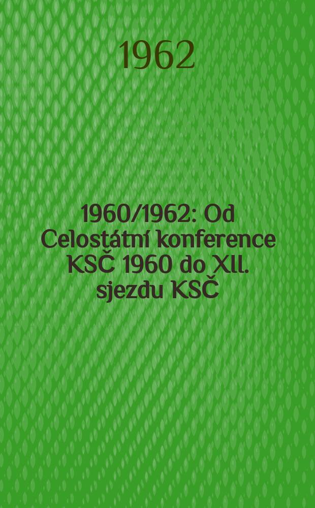 [1960/1962] : Od Celostátní konference KSČ 1960 do XII. sjezdu KSČ