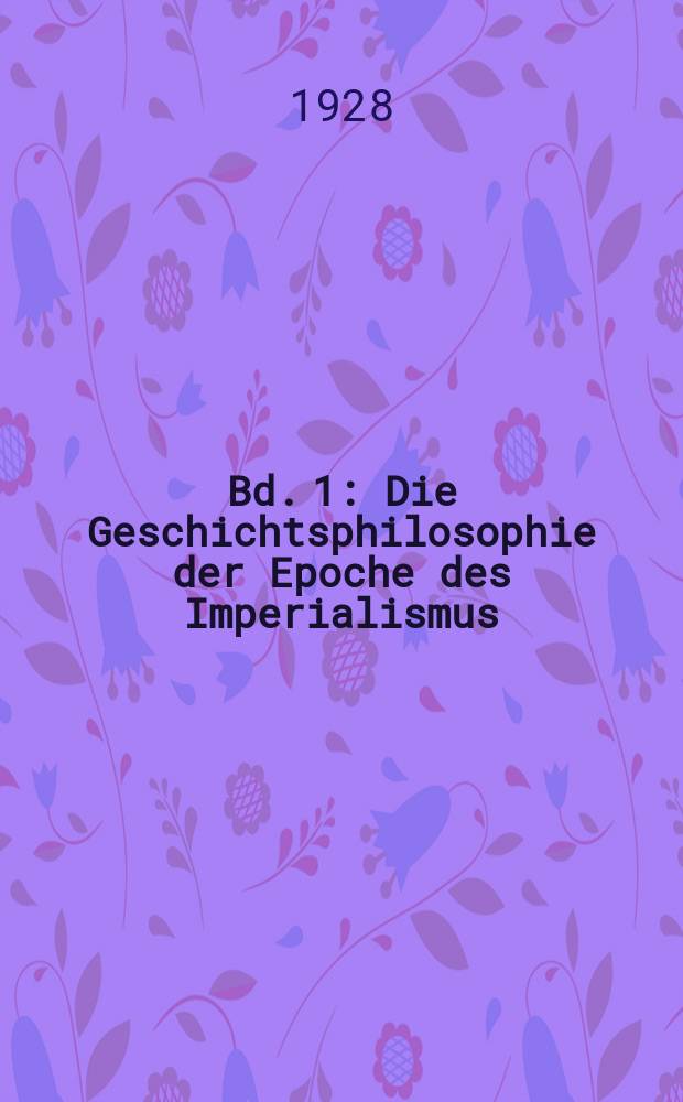 Bd. 1 : Die Geschichtsphilosophie der Epoche des Imperialismus