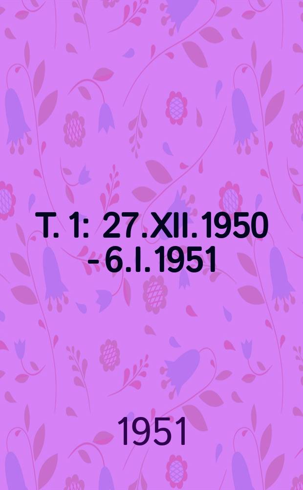 T. 1 : [27.XII.1950 - 6.I.1951]