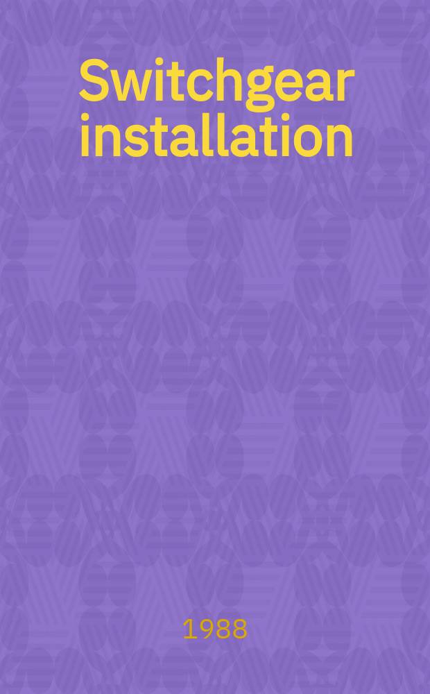 Switchgear installation : A man. for installers of electrical switchgear and power lines