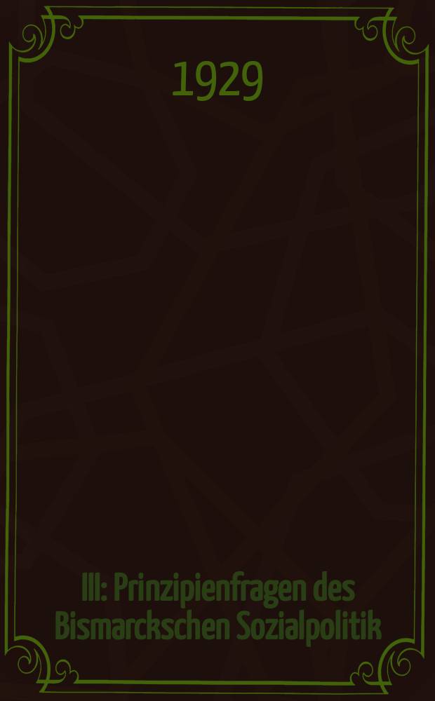 III : Prinzipienfragen des Bismarckschen Sozialpolitik