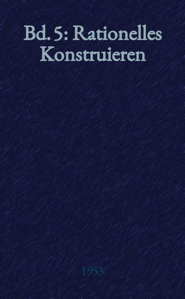 Bd. 5 : Rationelles Konstruieren