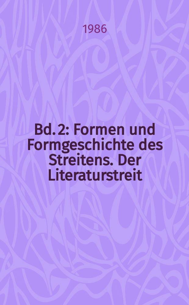 Bd. 2 : Formen und Formgeschichte des Streitens. Der Literaturstreit