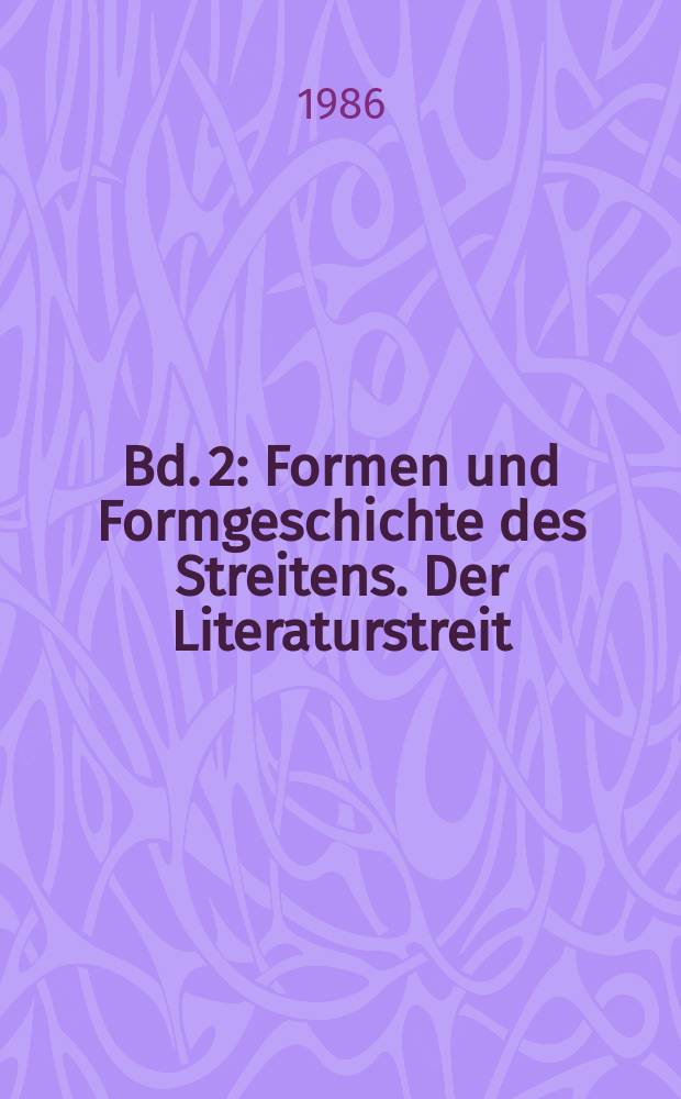 Bd. 2 : Formen und Formgeschichte des Streitens. Der Literaturstreit