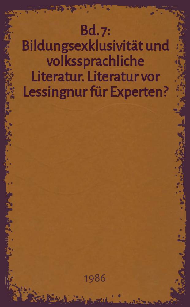 Bd. 7 : Bildungsexklusivität und volkssprachliche Literatur. Literatur vor Lessingnur für Experten?