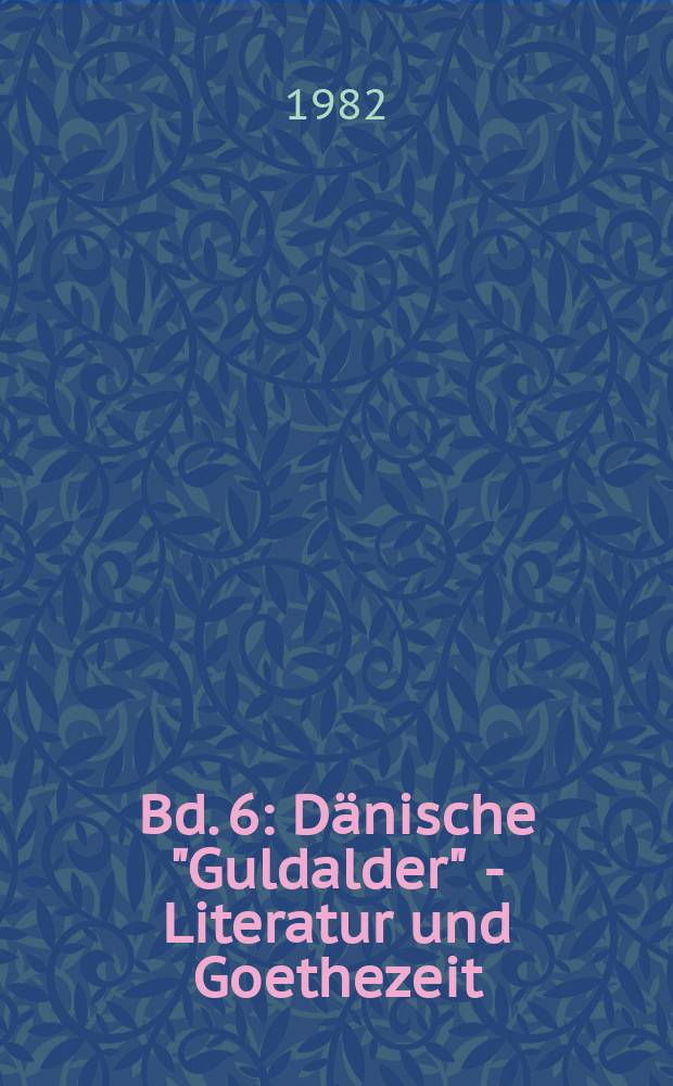 Bd. 6 : Dänische "Guldalder" - Literatur und Goethezeit