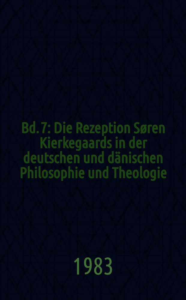 Bd. 7 : Die Rezeption Søren Kierkegaards in der deutschen und dänischen Philosophie und Theologie