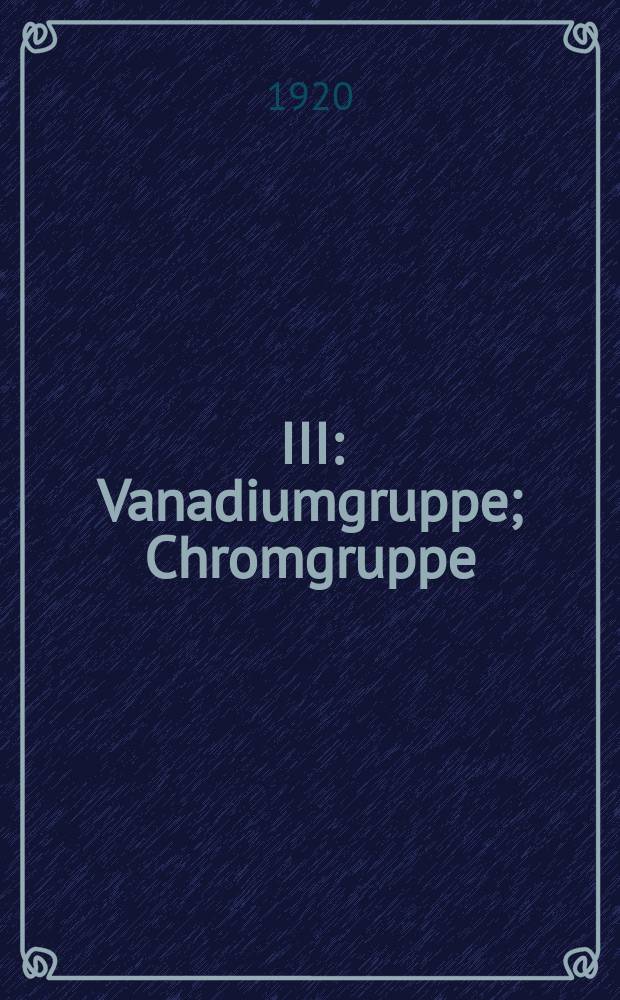 III : Vanadiumgruppe ; Chromgruppe ; Mangan ; Eisengruppe ; Platingruppe