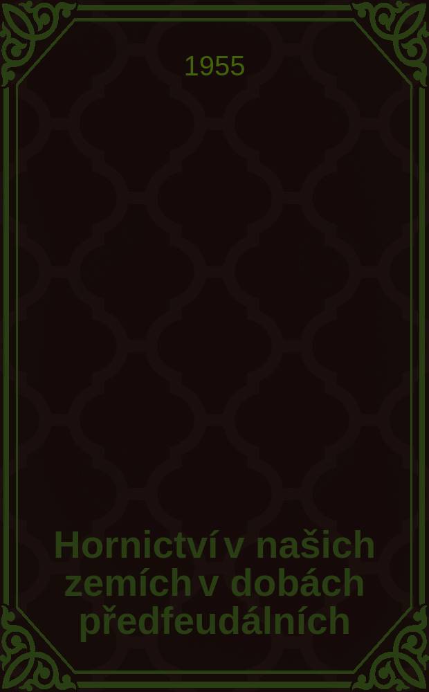 1 : [Hornictv&iacute; v na&scaron;ich zem&iacute;ch v dob&aacute;ch předfeud&aacute;ln&iacute;ch ; Hornictv&iacute; v na&scaron;ich zem&iacute;ch za feudalismu]