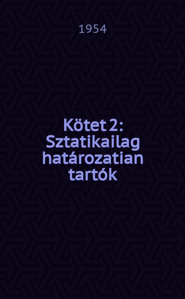 K&ouml;tet 2 : Sztatikailag hat&aacute;rozatian tart&oacute;k