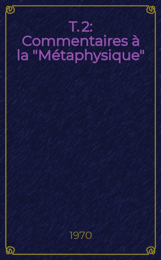 T. 2 : Commentaires à la "Métaphysique"