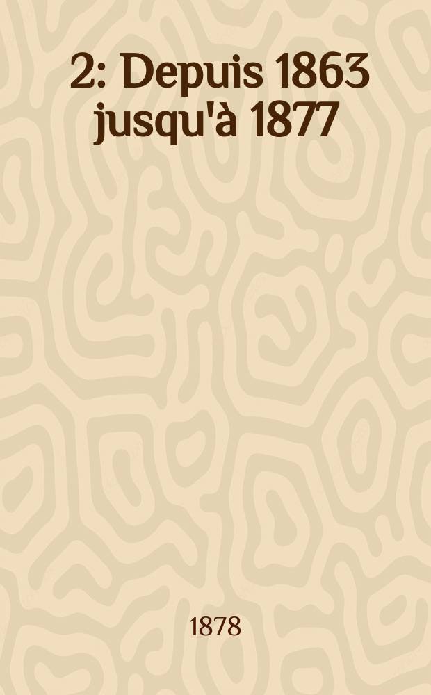 [2] : Depuis 1863 jusqu'à 1877