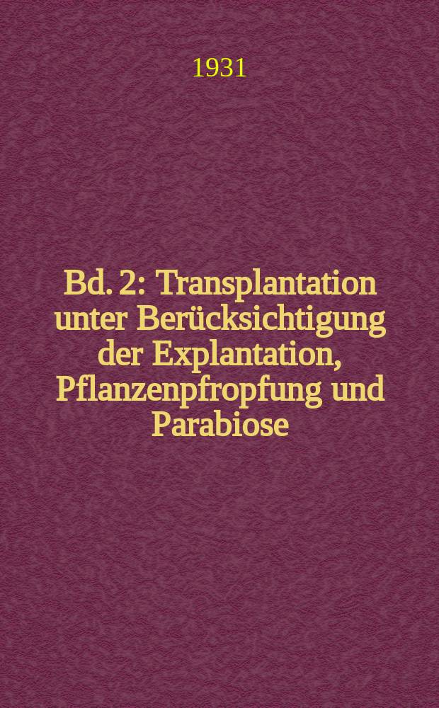 Bd. 2 : Transplantation unter Berücksichtigung der Explantation, Pflanzenpfropfung und Parabiose
