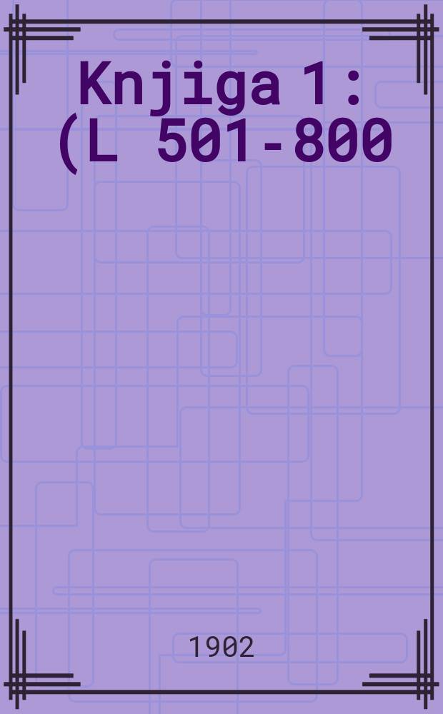 Knjiga 1 : (L 501-800)