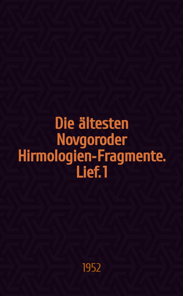 Die ältesten Novgoroder Hirmologien-Fragmente. Lief. 1