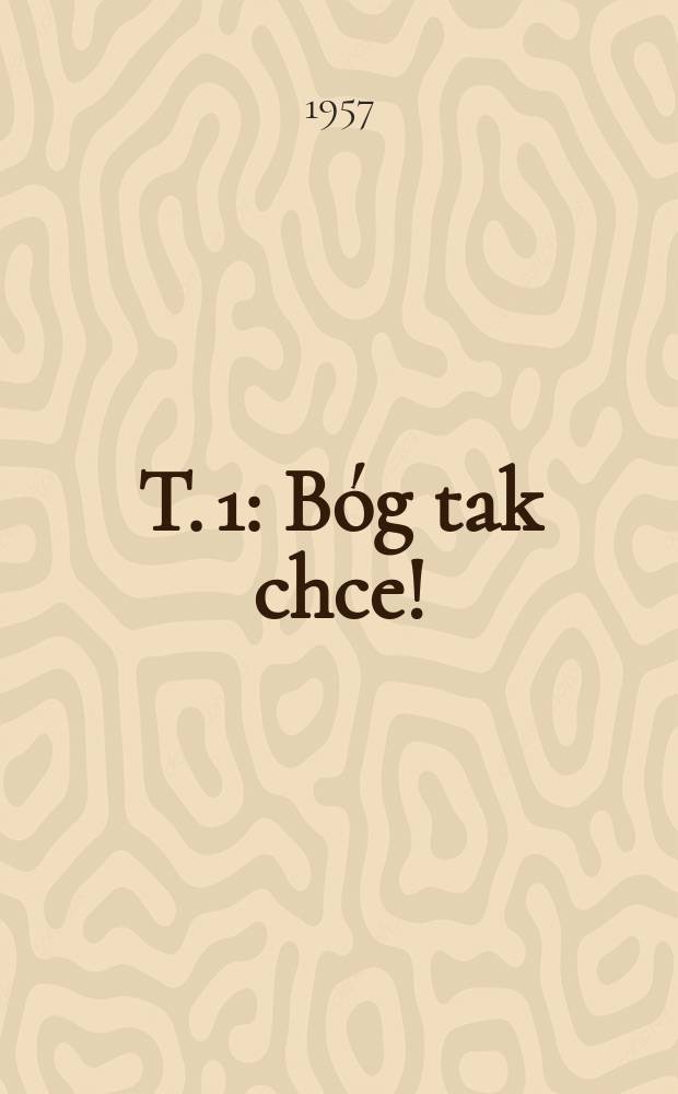 T. 1 : [Bóg tak chce!]