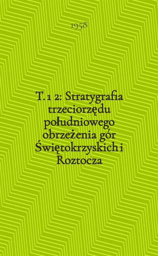 T. 1 [2] : Stratygrafia trzeciorzędu południowego obrzeżenia gór Świętokrzyskich i Roztocza