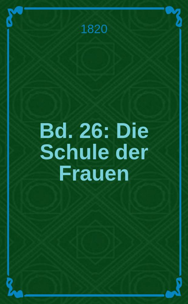 Bd. 26 : Die Schule der Frauen ; Fanchon, das Leyermädchen ; Die Brandschatzung