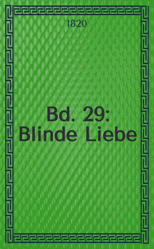Bd. 29 : Blinde Liebe ; Das Lustspiel am Fenster ; Das Strandrecht ; Das Posthaus in Treuenbrietzen