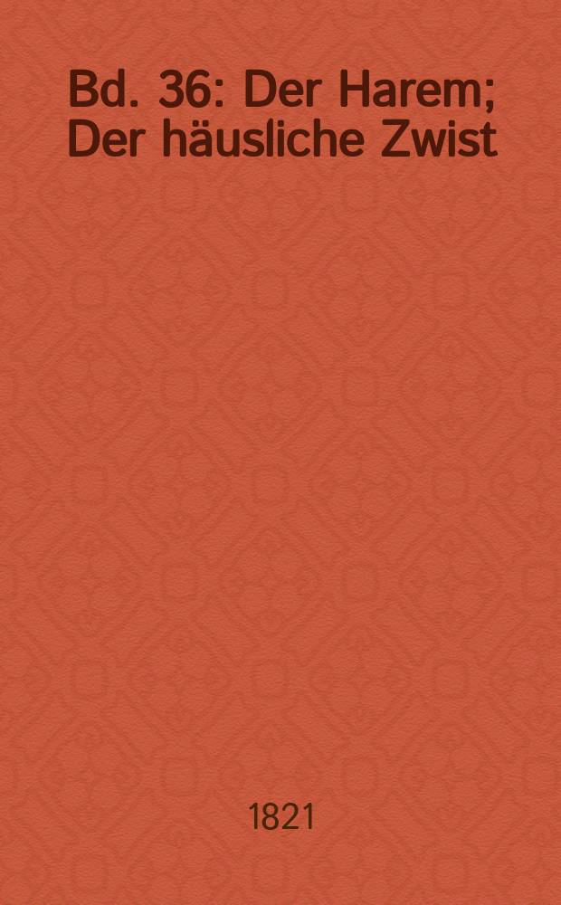 Bd. 36 : Der Harem ; Der häusliche Zwist ; Des Esels Schatten, oder der Prozess in Krähwinkel ; Pandorens Büchse ; Der Hagestolz und die Körbe ; Das arabische Pulver
