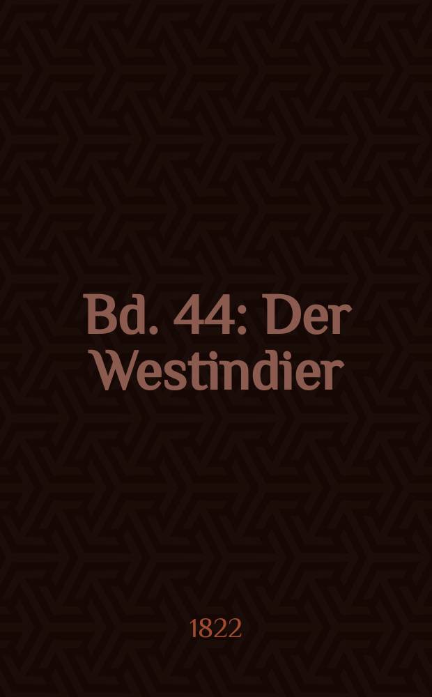 Bd. 44 : Der Westindier ; Der Educations-rath ; Drey Väter auf einmal ; Die Seelenwanderung