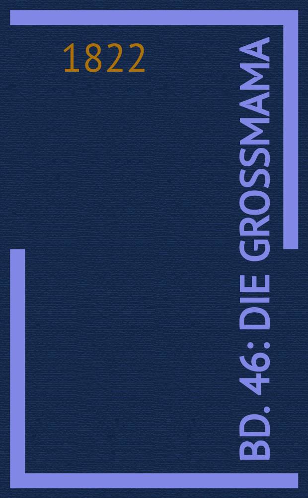 Bd. 46 : Die Grossmama ; Der Verschwiegene wider Willen ; Rudolph von Habsburg und König Ottokar von Böhmen