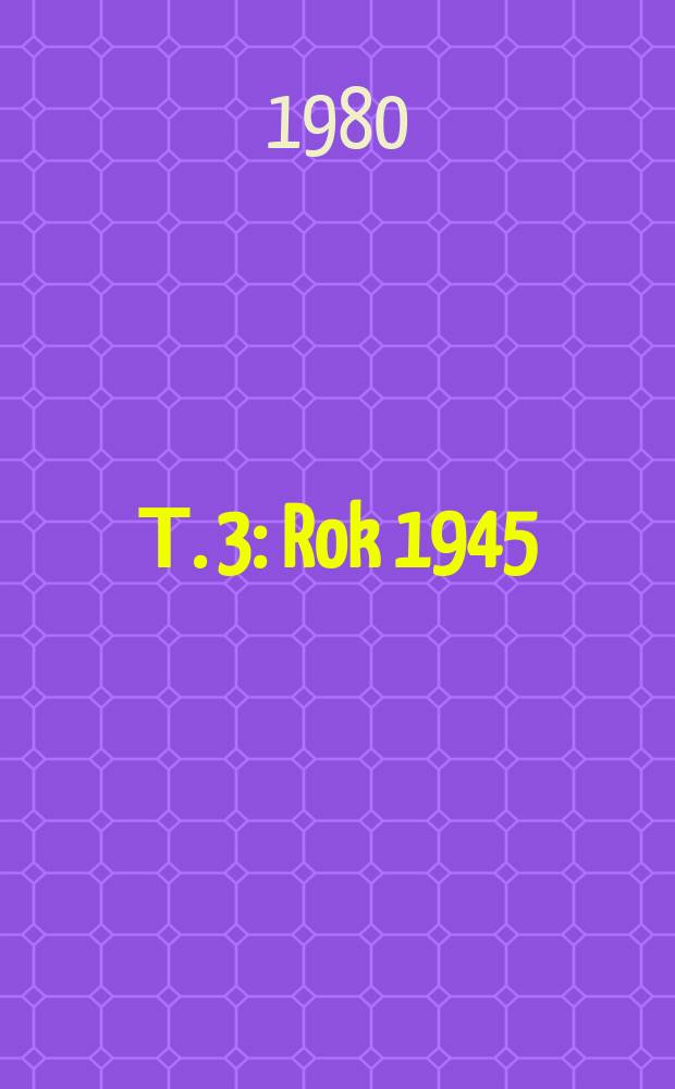 Т. 3 : Rok 1945