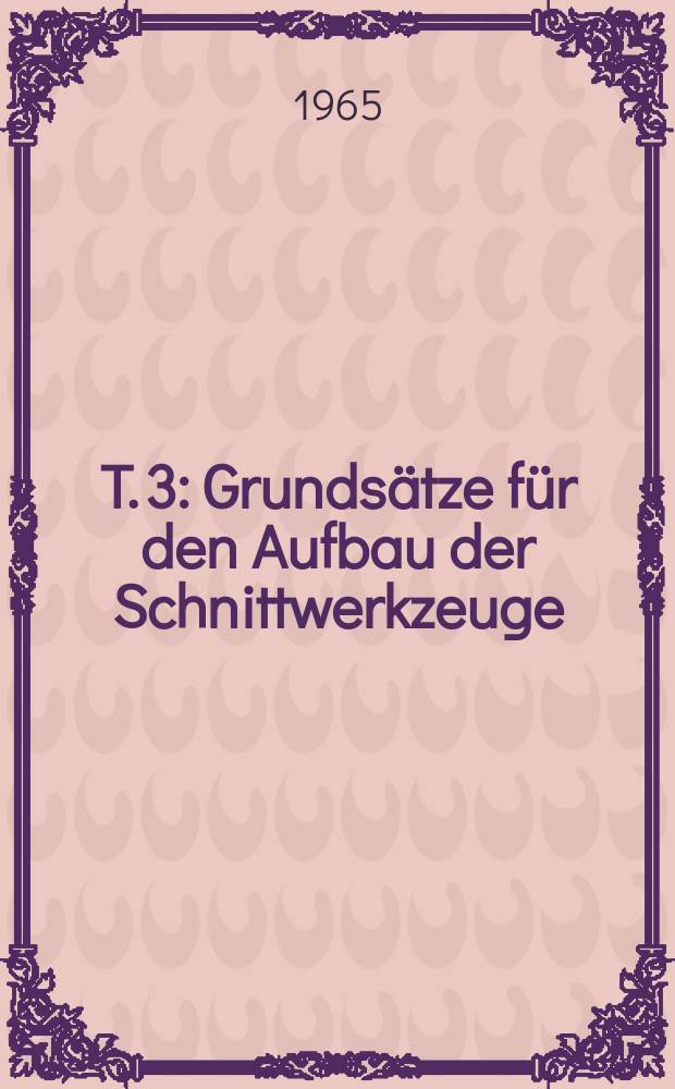 T. 3 : Grundsätze für den Aufbau der Schnittwerkzeuge