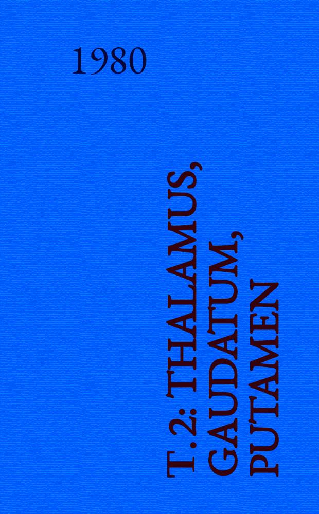 Т. 2 : Thalamus, Gaudatum, Putamen