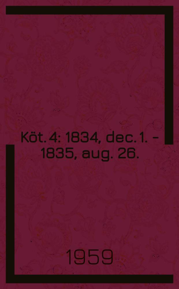 Köt. 4 : 1834, dec. 1. - 1835, aug. 26.