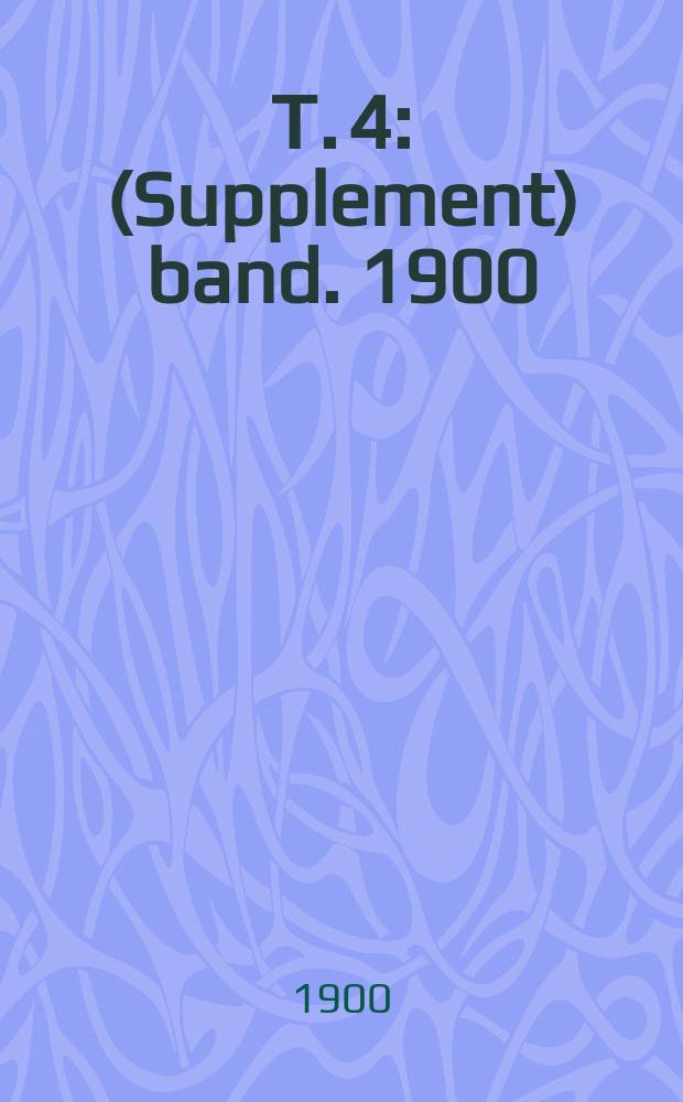 Т. 4 : (Supplement) band. 1900