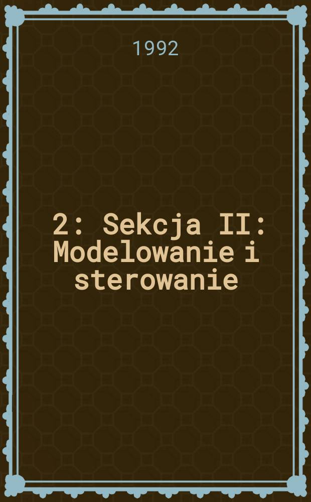 [2] : Sekcja II: Modelowanie i sterowanie ; Sekcja III. Komputerowo zintegrowana produkcja i robotyka