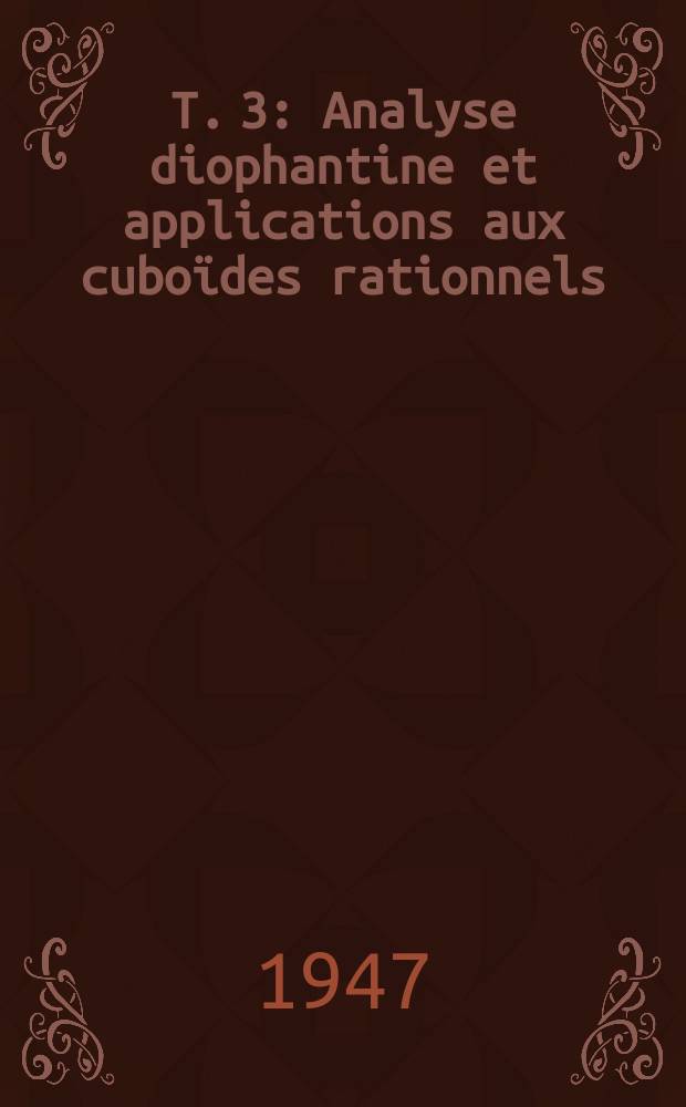 T. 3 : Analyse diophantine et applications aux cuboïdes rationnels