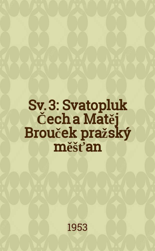 Sv. 3 : Svatopluk Čech a Matěj Brouček pražský měšťan